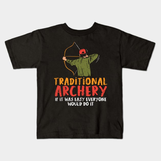 Traditional Archery If It Was Easy Everyone Would Do It Kids T-Shirt by maxcode